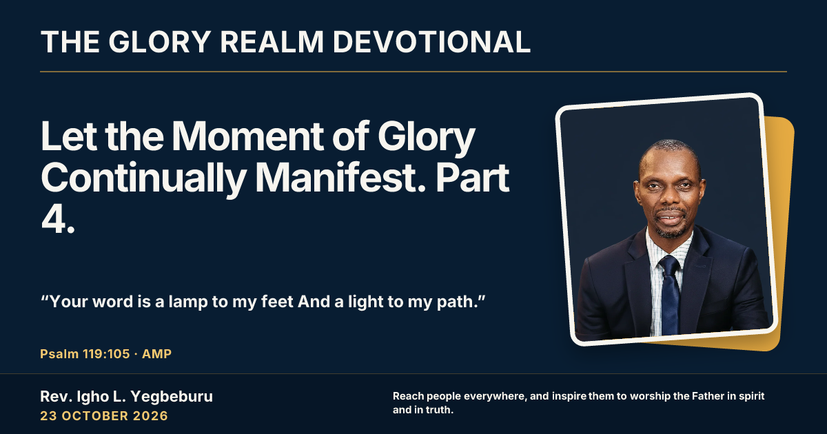 Let the Moment of Glory Continually Manifest. Part 4. — The Glory Realm Devotional, 23 October 2026. Rev. Igho L. Yegbeburu.