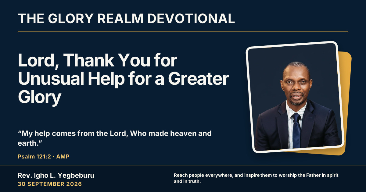 Lord, Thank You for Unusual Help for a Greater Glory — The Glory Realm Devotional, 30 September 2026. Rev. Igho L. Yegbeburu.