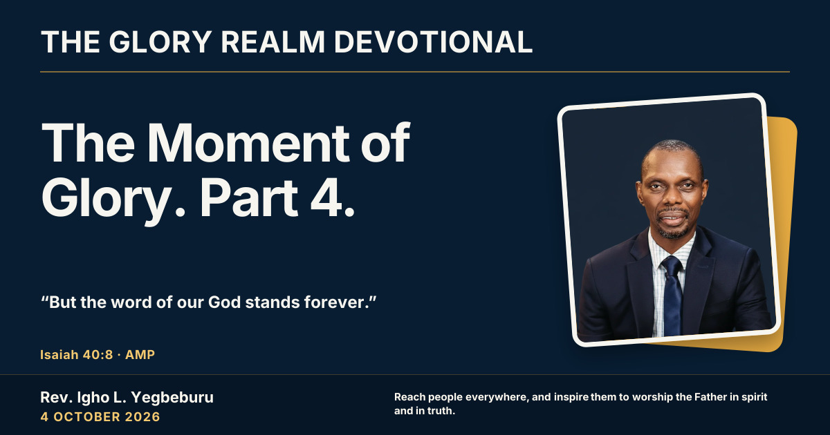 The Moment of Glory. Part 4. — The Glory Realm Devotional, 4 October 2026. Rev. Igho L. Yegbeburu.