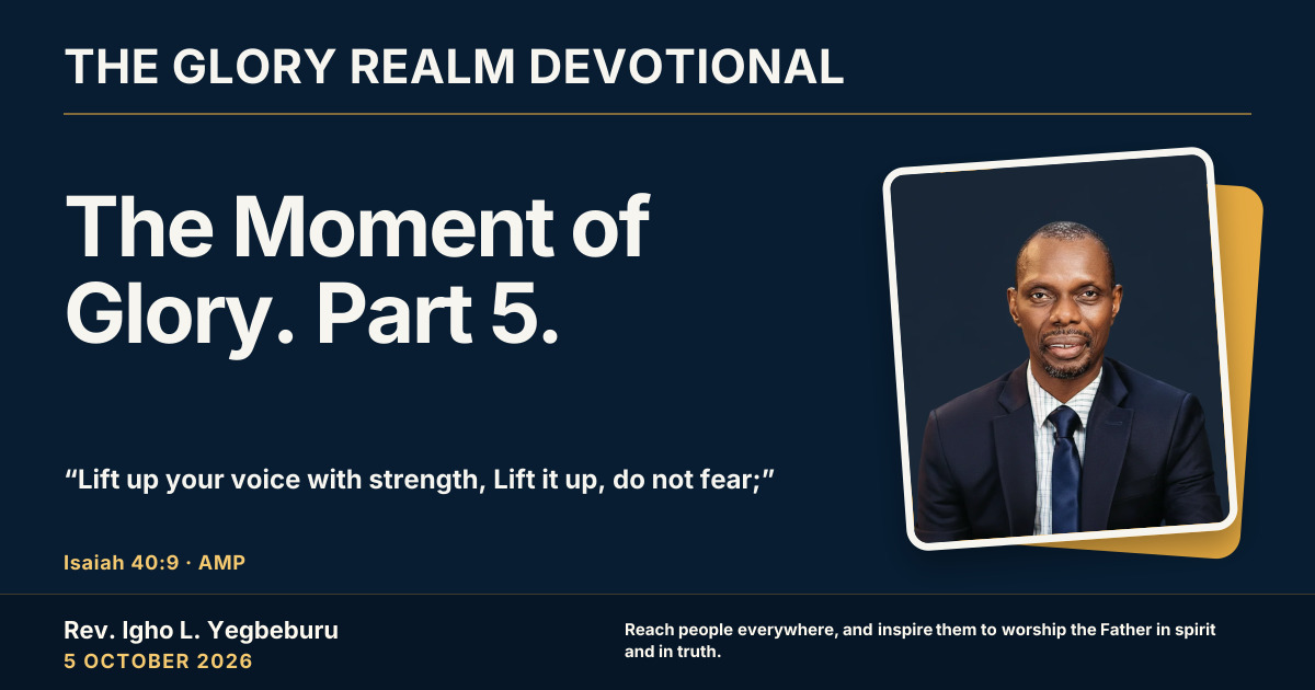 The Moment of Glory. Part 5. — The Glory Realm Devotional, 5 October 2026. Rev. Igho L. Yegbeburu.