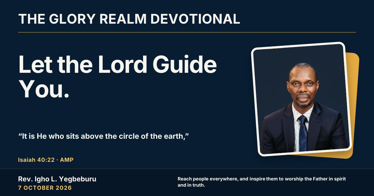 Let the Lord Guide You. — The Glory Realm Devotional, 7 October 2026. Rev. Igho L. Yegbeburu.