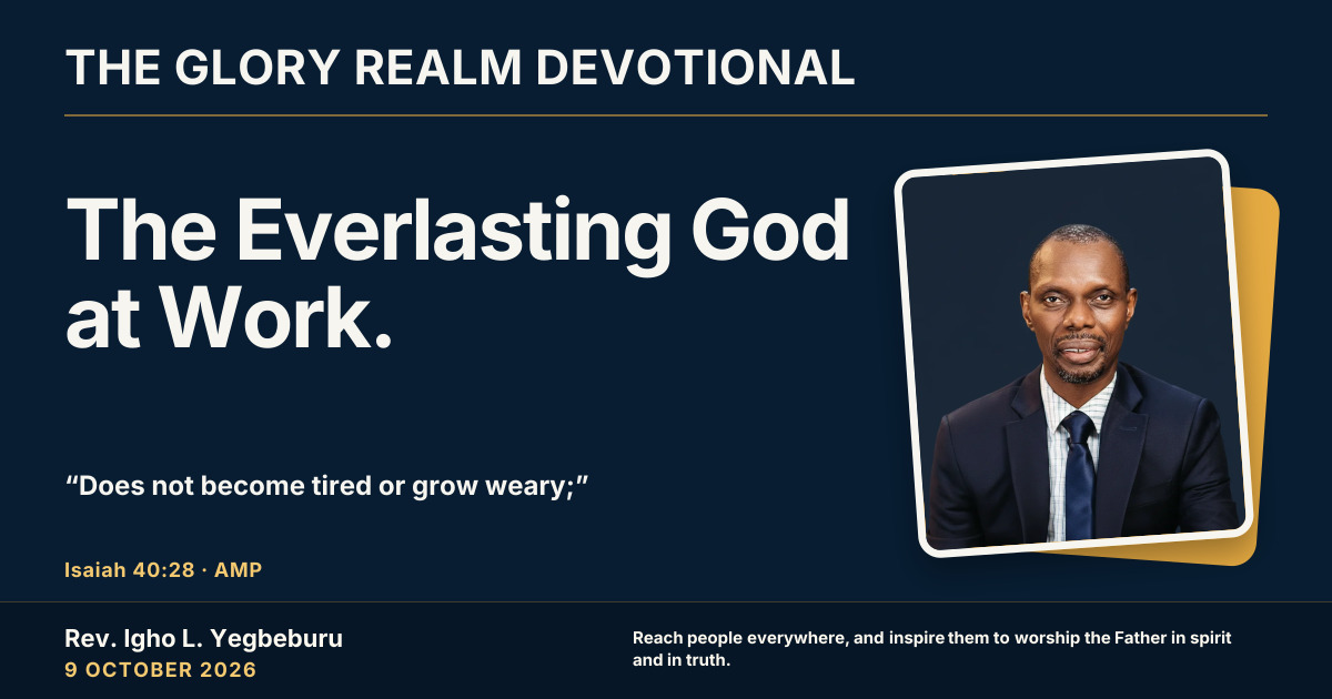 The Everlasting God at Work. — The Glory Realm Devotional, 9 October 2026. Rev. Igho L. Yegbeburu.