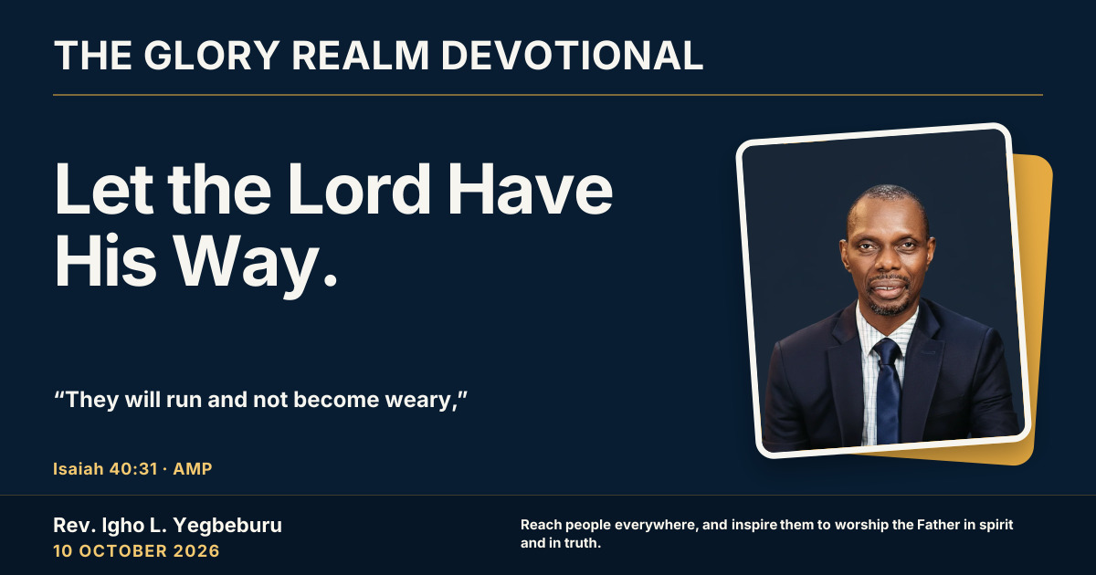 Let the Lord Have His Way. — The Glory Realm Devotional, 10 October 2026. Rev. Igho L. Yegbeburu.