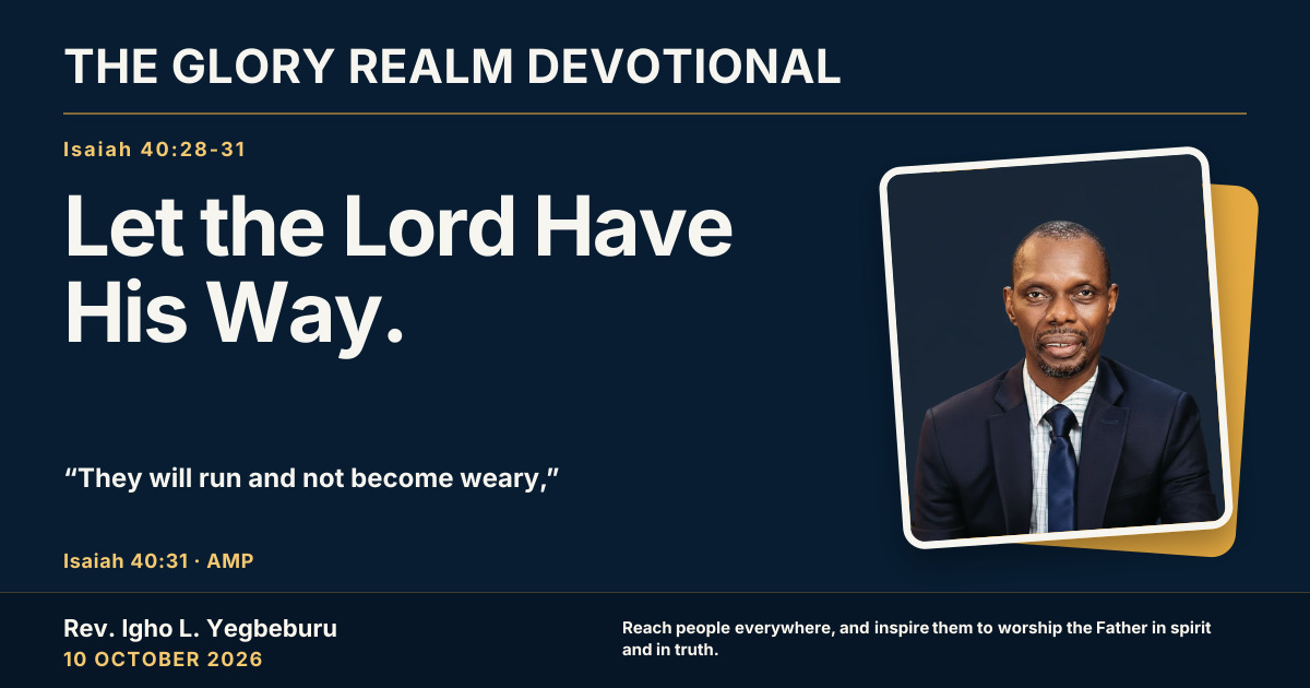 Let the Lord Have His Way. — The Glory Realm Devotional, 10 October 2026. Rev. Igho L. Yegbeburu.