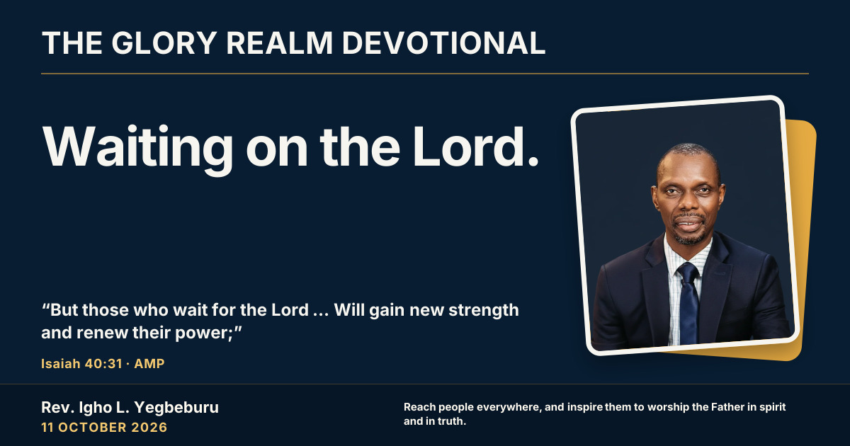 Waiting on the Lord. — The Glory Realm Devotional, 11 October 2026. Rev. Igho L. Yegbeburu.