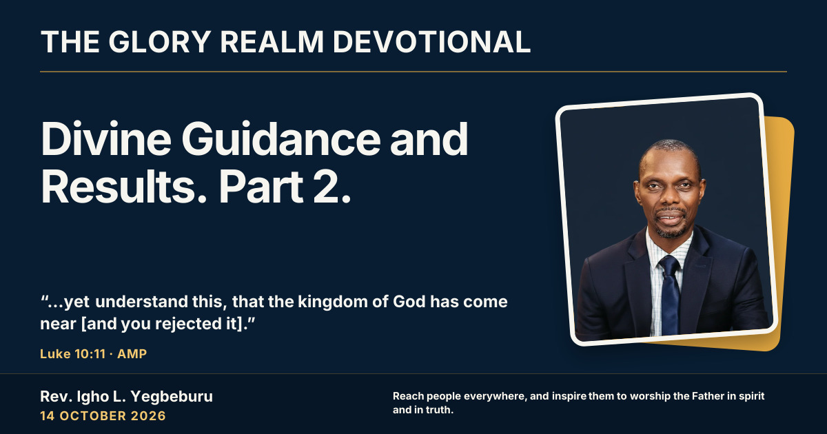 Divine Guidance and Results. Part 2. — The Glory Realm Devotional, 14 October 2026. Rev. Igho L. Yegbeburu.